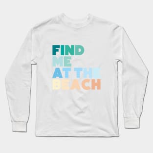 Find Me at the Beach Long Sleeve T-Shirt